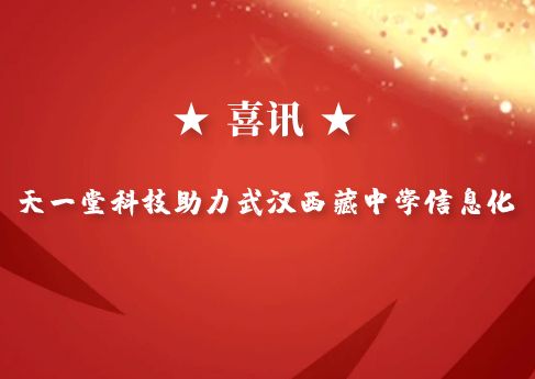 祝賀天一堂科技承接武漢西藏中學(xué)智慧校園設(shè)計(jì)施工項(xiàng)目