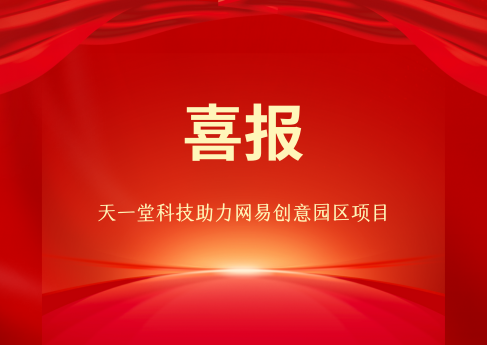 祝賀天一堂科技承接網易西部智谷C8文化創(chuàng)意產業(yè)園項目